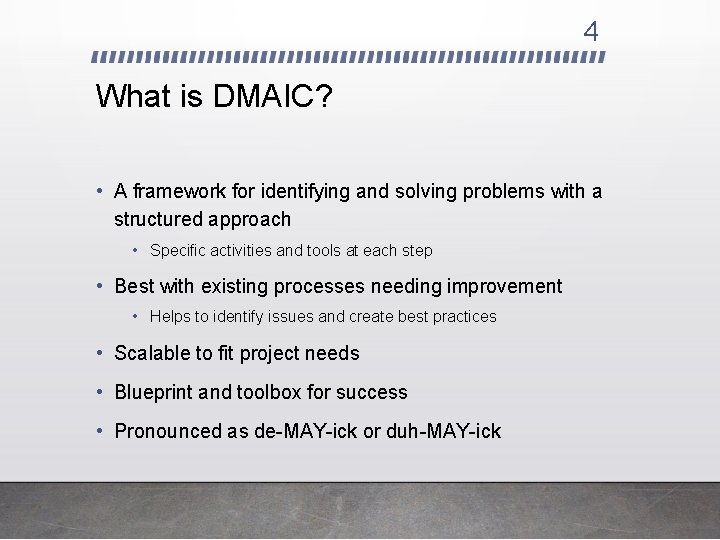 4 What is DMAIC? • A framework for identifying and solving problems with a