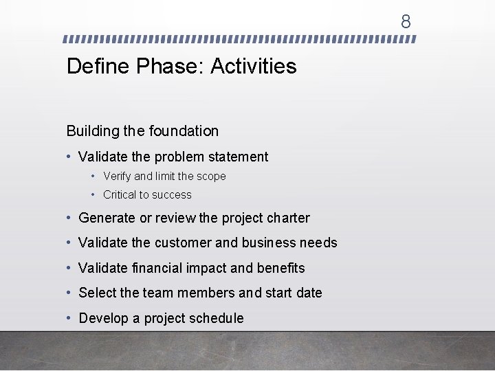 8 Define Phase: Activities Building the foundation • Validate the problem statement • Verify