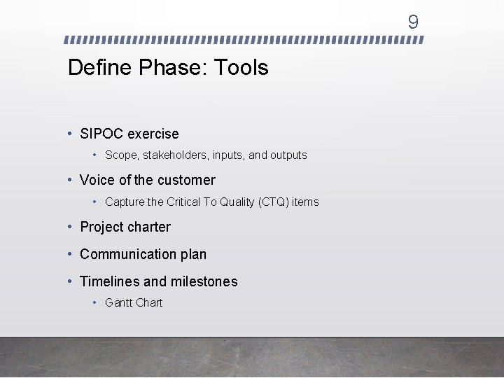 9 Define Phase: Tools • SIPOC exercise • Scope, stakeholders, inputs, and outputs •