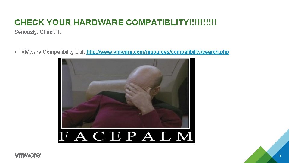 CHECK YOUR HARDWARE COMPATIBLITY!!!!! Seriously. Check it. • VMware Compatibility List: http: //www. vmware.