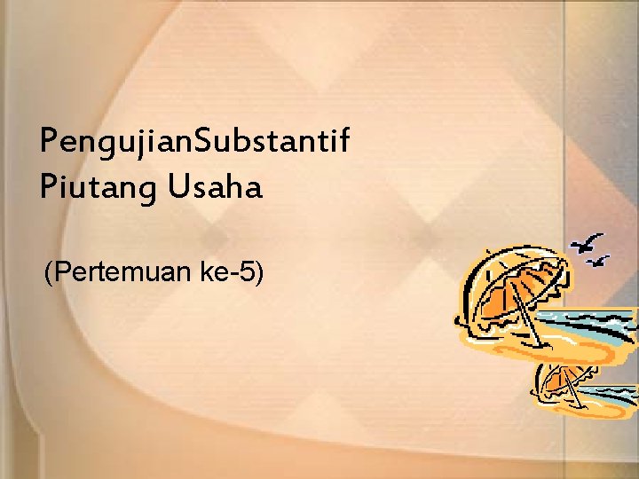 Pengujian. Substantif Piutang Usaha (Pertemuan ke-5) 