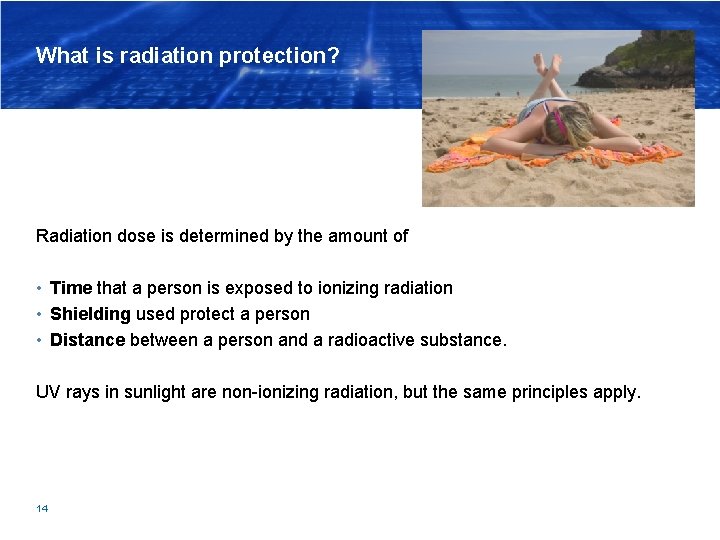 What is radiation protection? Radiation dose is determined by the amount of • Time