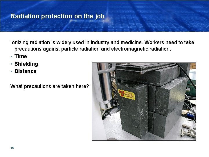 Radiation protection on the job Ionizing radiation is widely used in industry and medicine.