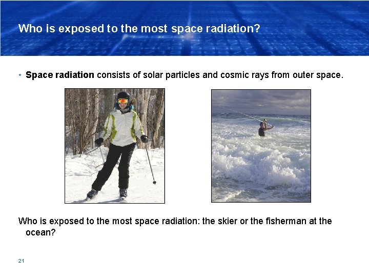 Who is exposed to the most space radiation? • Space radiation consists of solar