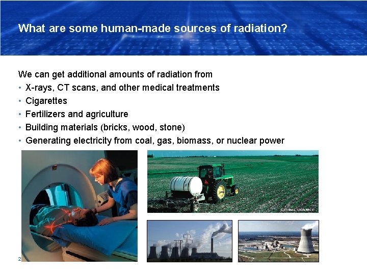What are some human-made sources of radiation? We can get additional amounts of radiation