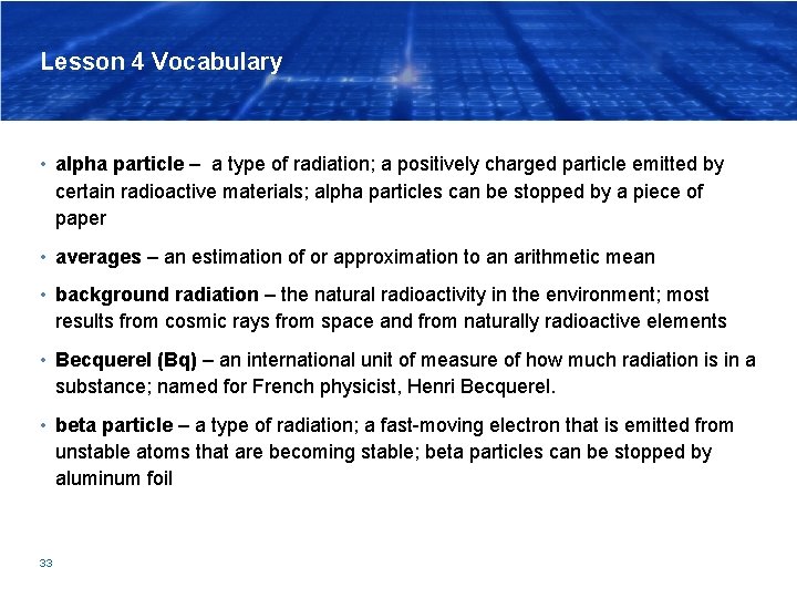 Lesson 4 Vocabulary • alpha particle – a type of radiation; a positively charged