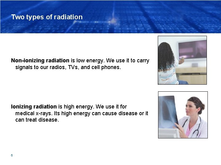 Two types of radiation Non-ionizing radiation is low energy. We use it to carry