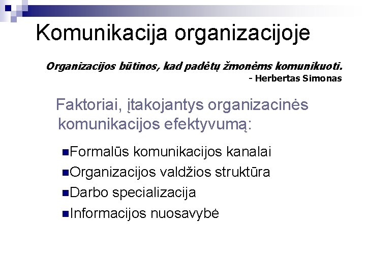 Komunikacija organizacijoje Organizacijos būtinos, kad padėtų žmonėms komunikuoti. - Herbertas Simonas Faktoriai, įtakojantys organizacinės