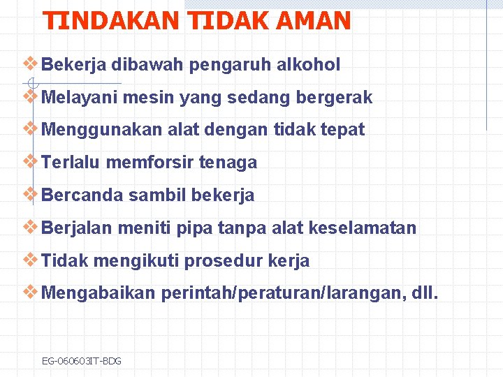 TINDAKAN TIDAK AMAN v Bekerja dibawah pengaruh alkohol v Melayani mesin yang sedang bergerak