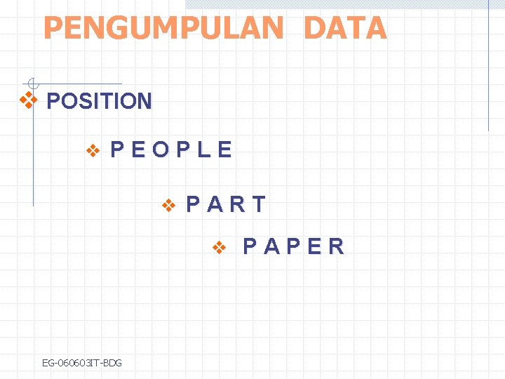 PENGUMPULAN DATA v POSITION v PEOPLE v PART v EG-060603 IT-BDG PAPER 