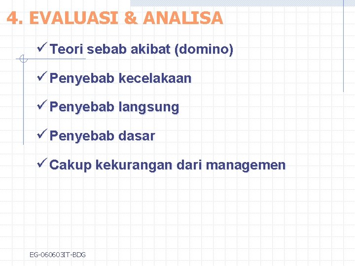 4. EVALUASI & ANALISA ü Teori sebab akibat (domino) ü Penyebab kecelakaan ü Penyebab