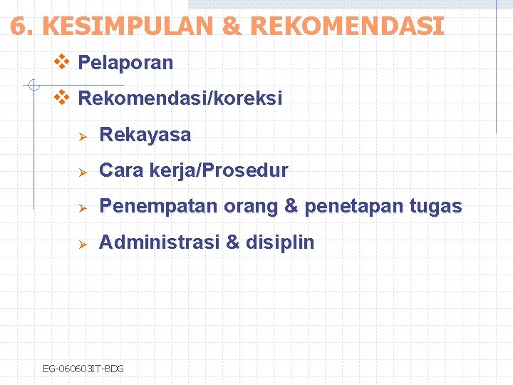 6. KESIMPULAN & REKOMENDASI v Pelaporan v Rekomendasi/koreksi Ø Rekayasa Ø Cara kerja/Prosedur Ø