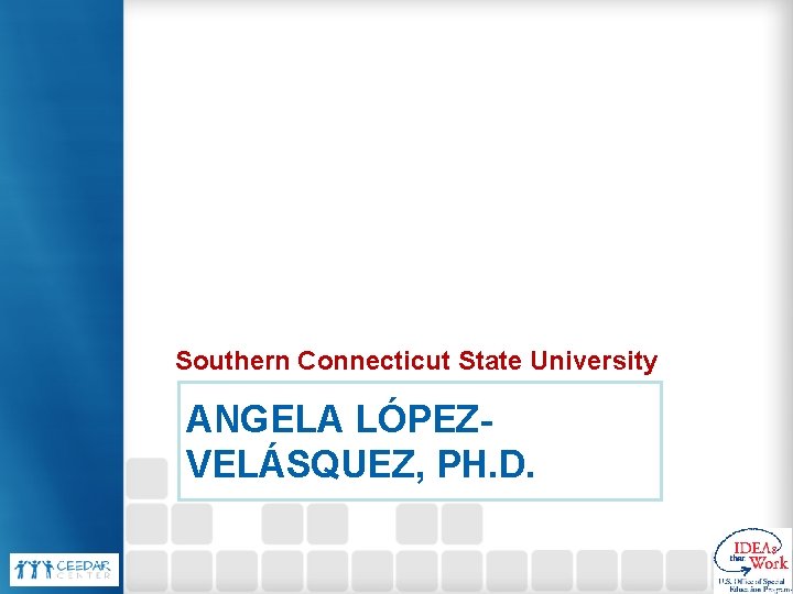 Southern Connecticut State University ANGELA LÓPEZVELÁSQUEZ, PH. D. 