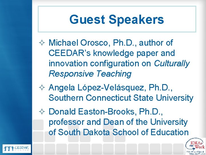 Guest Speakers ² Michael Orosco, Ph. D. , author of CEEDAR’s knowledge paper and