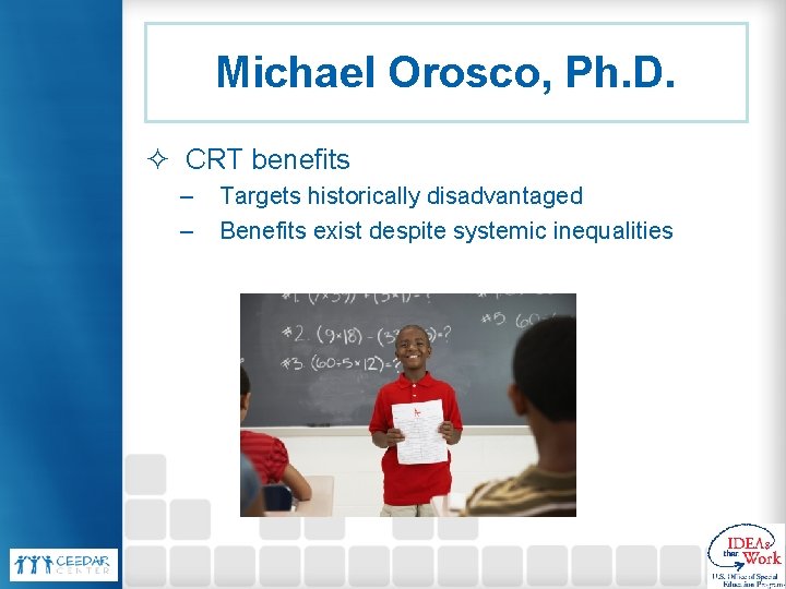 Michael Orosco, Ph. D. ² CRT benefits – – Targets historically disadvantaged Benefits exist