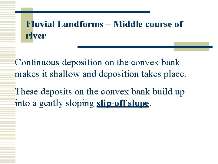 Fluvial Landforms – Middle course of river Continuous deposition on the convex bank makes