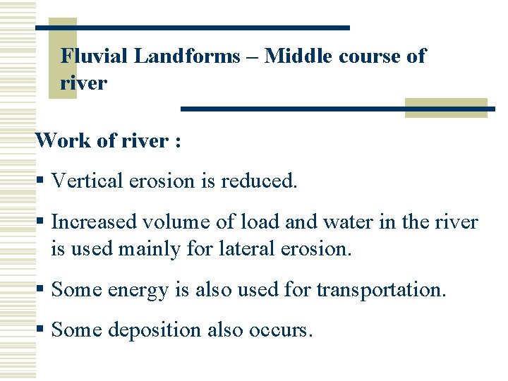 Fluvial Landforms – Middle course of river Work of river : § Vertical erosion