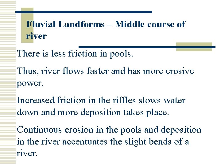 Fluvial Landforms – Middle course of river There is less friction in pools. Thus,