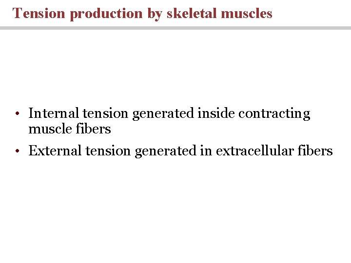Tension production by skeletal muscles • Internal tension generated inside contracting muscle fibers •