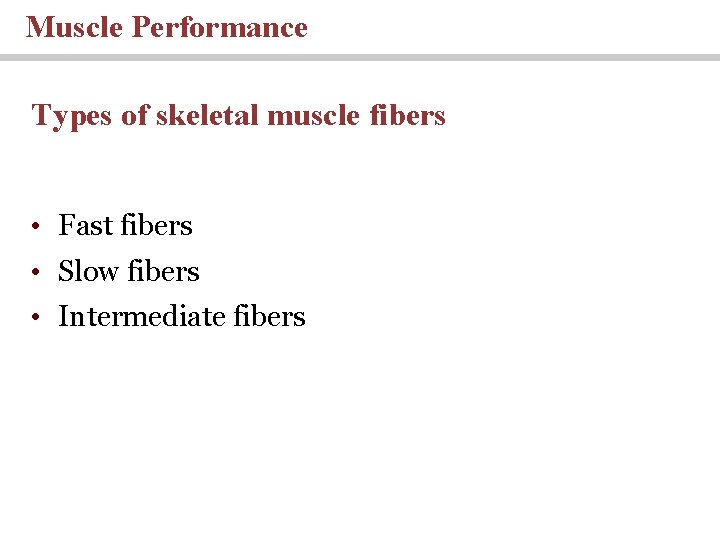 Muscle Performance Types of skeletal muscle fibers • Fast fibers • Slow fibers •