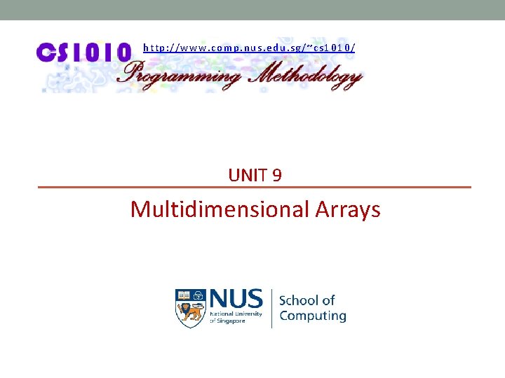 http: //www. comp. nus. edu. sg/~cs 1010/ UNIT 9 Multidimensional Arrays 