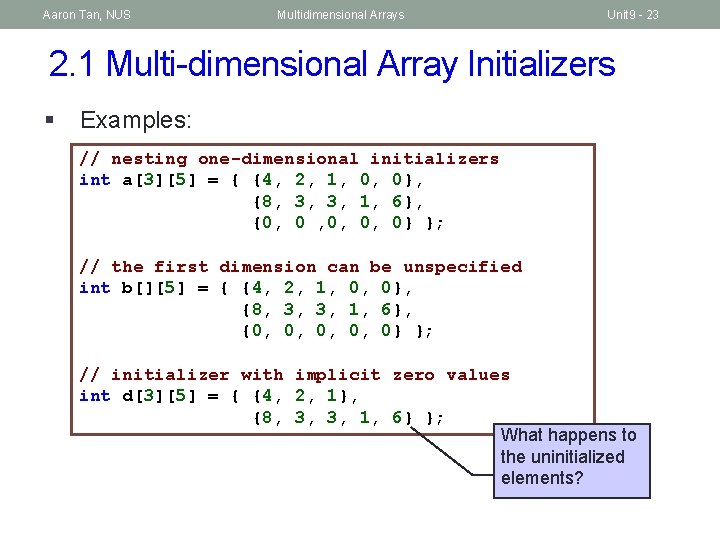 Aaron Tan, NUS Multidimensional Arrays Unit 9 - 23 2. 1 Multi-dimensional Array Initializers
