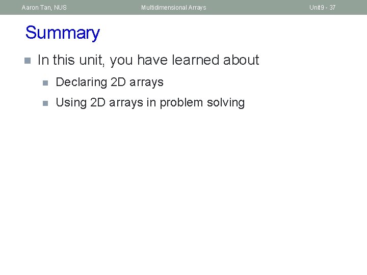 Aaron Tan, NUS Multidimensional Arrays Summary n In this unit, you have learned about