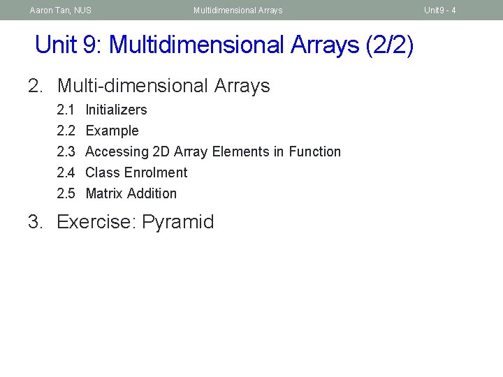 Aaron Tan, NUS Multidimensional Arrays Unit 9: Multidimensional Arrays (2/2) 2. Multi-dimensional Arrays 2.