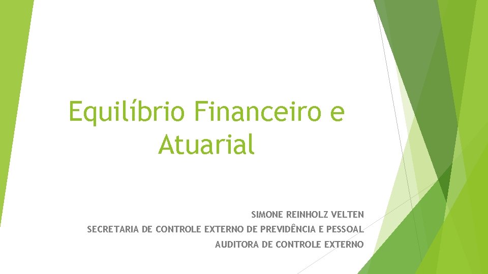 Equilíbrio Financeiro e Atuarial SIMONE REINHOLZ VELTEN SECRETARIA DE CONTROLE EXTERNO DE PREVIDÊNCIA E
