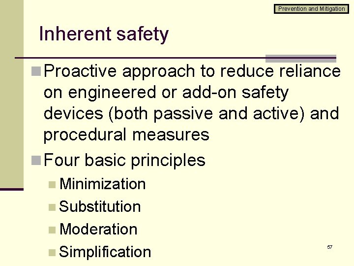 Prevention and Mitigation Inherent safety n Proactive approach to reduce reliance on engineered or