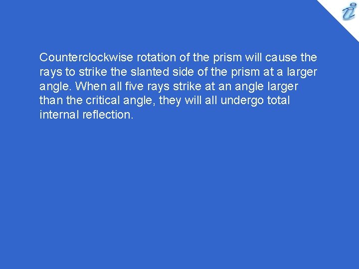 Counterclockwise rotation of the prism will cause the rays to strike the slanted side