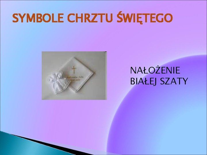 SYMBOLE CHRZTU ŚWIĘTEGO NAŁOŻENIE BIAŁEJ SZATY 