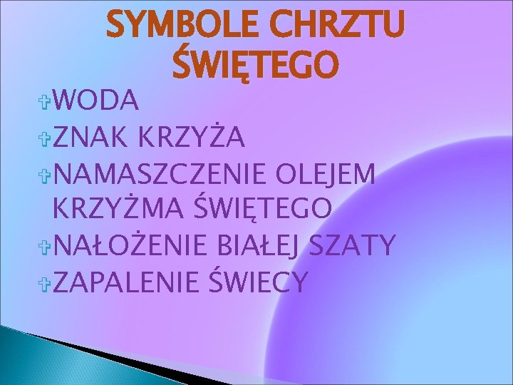 SYMBOLE CHRZTU ŚWIĘTEGO WODA ZNAK KRZYŻA NAMASZCZENIE OLEJEM KRZYŻMA ŚWIĘTEGO NAŁOŻENIE BIAŁEJ SZATY ZAPALENIE