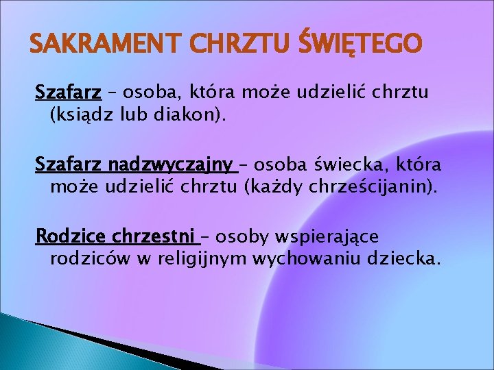 SAKRAMENT CHRZTU ŚWIĘTEGO Szafarz – osoba, która może udzielić chrztu (ksiądz lub diakon). Szafarz