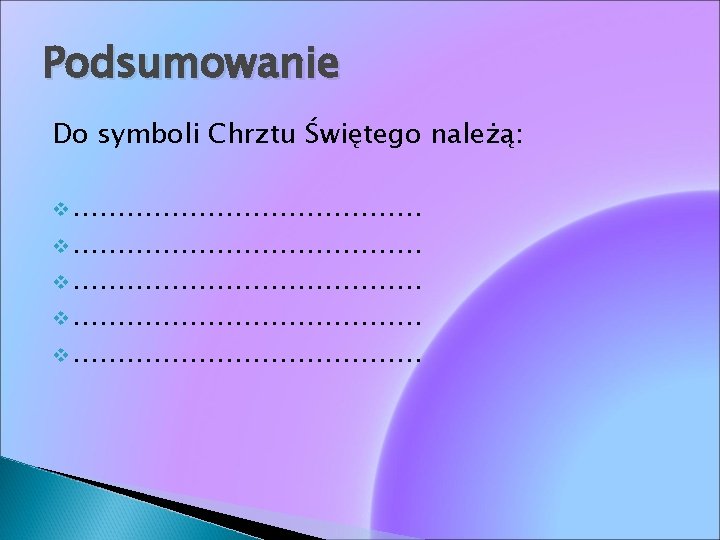 Podsumowanie Do symboli Chrztu Świętego należą: v ………………………………… v ………………… 