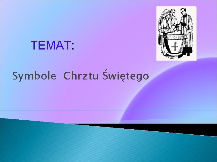 TEMAT: Symbole Chrztu Świętego 