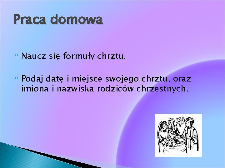 Praca domowa Naucz się formuły chrztu. Podaj datę i miejsce swojego chrztu, oraz imiona