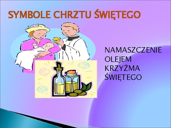 SYMBOLE CHRZTU ŚWIĘTEGO NAMASZCZENIE OLEJEM KRZYŻMA ŚWIĘTEGO 