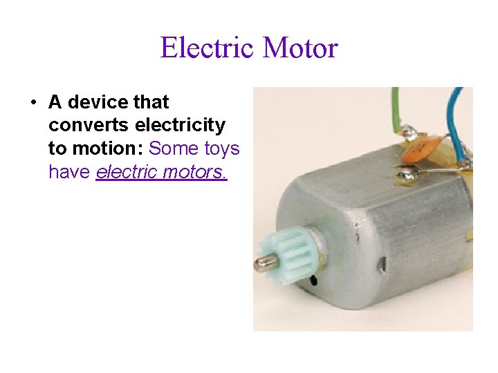 Electric Motor • A device that converts electricity to motion: Some toys have electric