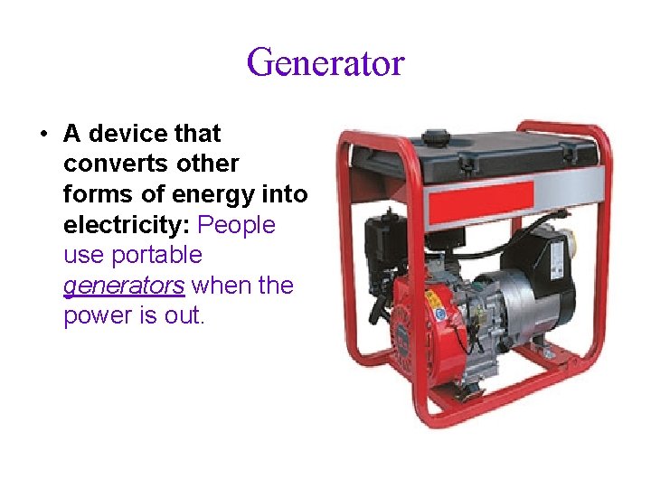 Generator • A device that converts other forms of energy into electricity: People use