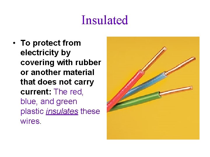 Insulated • To protect from electricity by covering with rubber or another material that