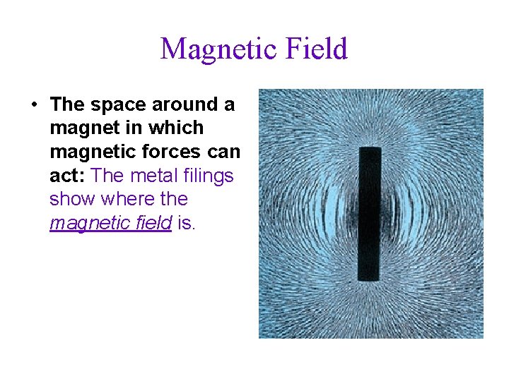 Magnetic Field • The space around a magnet in which magnetic forces can act: