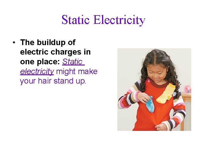 Static Electricity • The buildup of electric charges in one place: Static electricity might