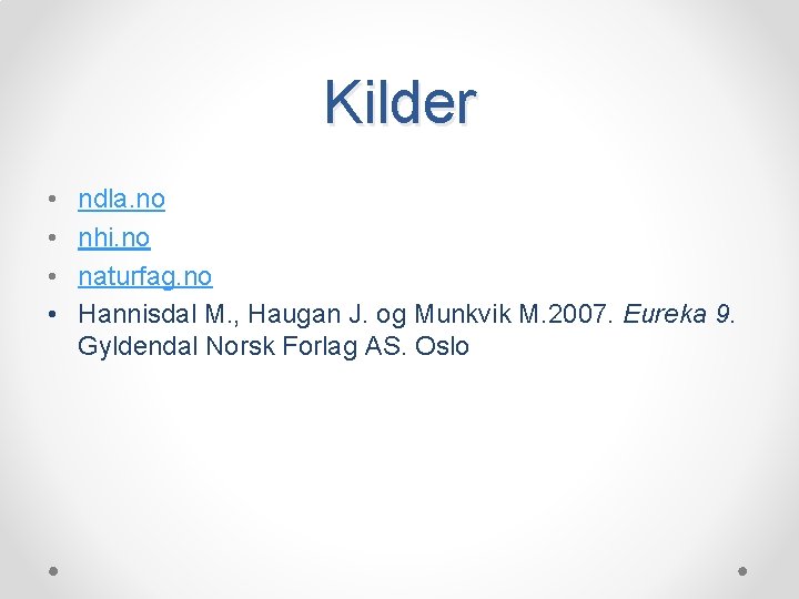 Kilder • • ndla. no nhi. no naturfag. no Hannisdal M. , Haugan J. Kilder • • ndla. no nhi. no naturfag. no Hannisdal M. , Haugan J.