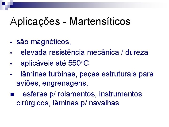 Aplicações - Martensíticos são magnéticos, • elevada resistência mecânica / dureza • aplicáveis até