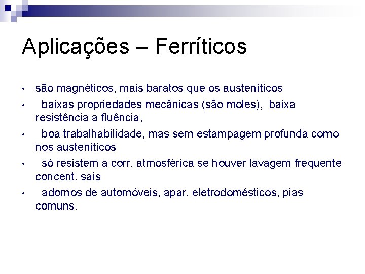 Aplicações – Ferríticos • • • são magnéticos, mais baratos que os austeníticos baixas