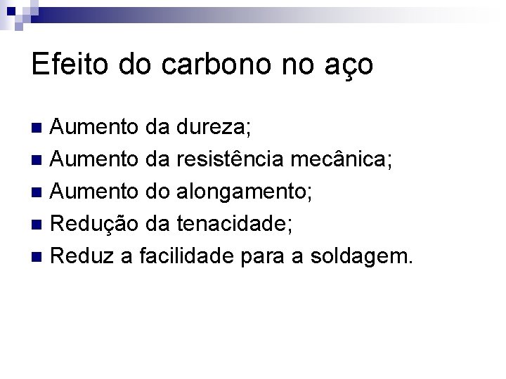 Efeito do carbono no aço Aumento da dureza; n Aumento da resistência mecânica; n