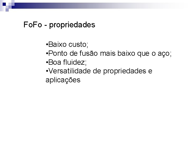 Fo. Fo - propriedades • Baixo custo; • Ponto de fusão mais baixo que