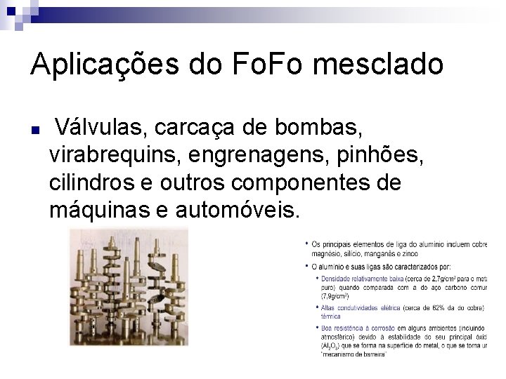 Aplicações do Fo. Fo mesclado n Válvulas, carcaça de bombas, virabrequins, engrenagens, pinhões, cilindros