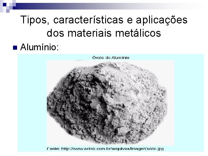 Tipos, características e aplicações dos materiais metálicos n Alumínio: 